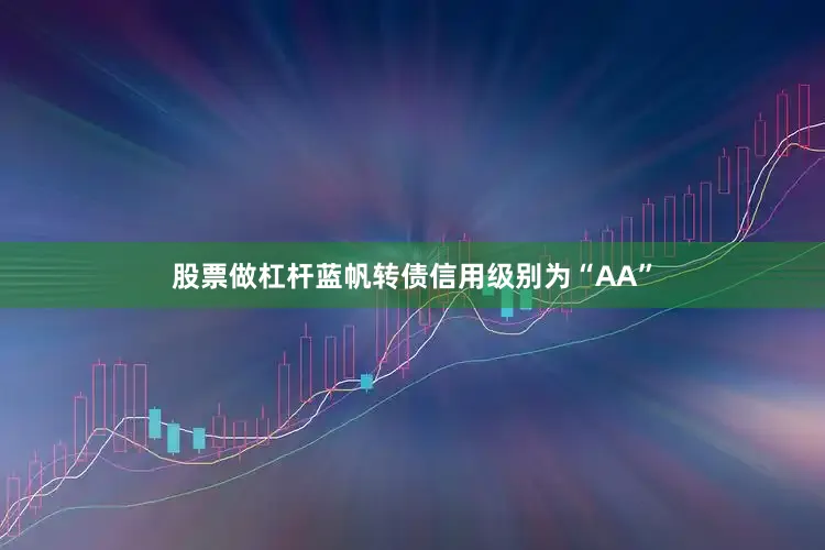 股票做杠杆蓝帆转债信用级别为“AA”