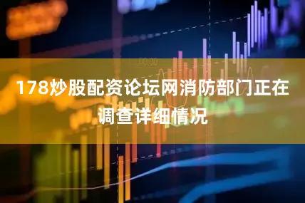 178炒股配资论坛网消防部门正在调查详细情况
