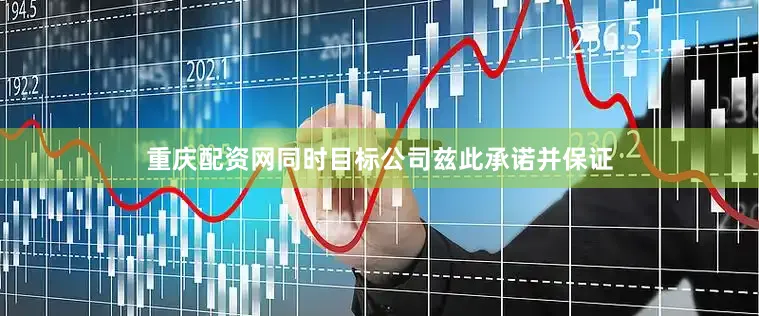 重庆配资网同时目标公司兹此承诺并保证