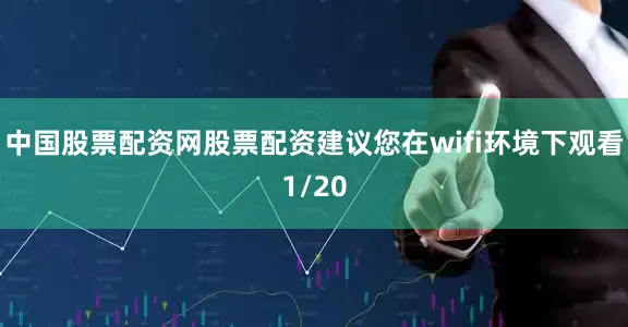 中国股票配资网股票配资建议您在wifi环境下观看1/20
