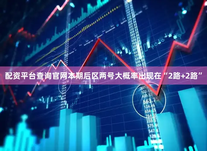 配资平台查询官网本期后区两号大概率出现在“2路+2路”