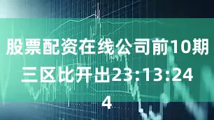 股票配资在线公司前10期三区比开出23:13:24