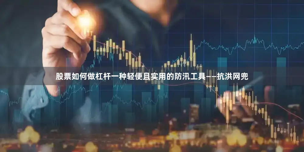股票如何做杠杆一种轻便且实用的防汛工具——抗洪网兜