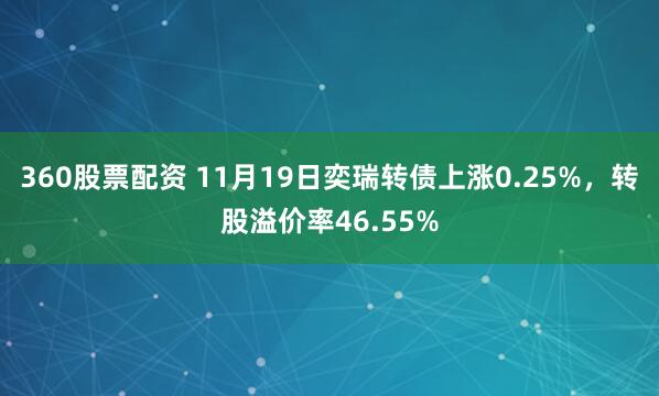360股票配资 11月19日奕瑞转债上涨0.25%，转股溢价率46.55%
