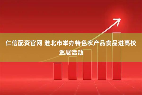 仁信配资官网 淮北市举办特色农产品食品进高校巡展活动